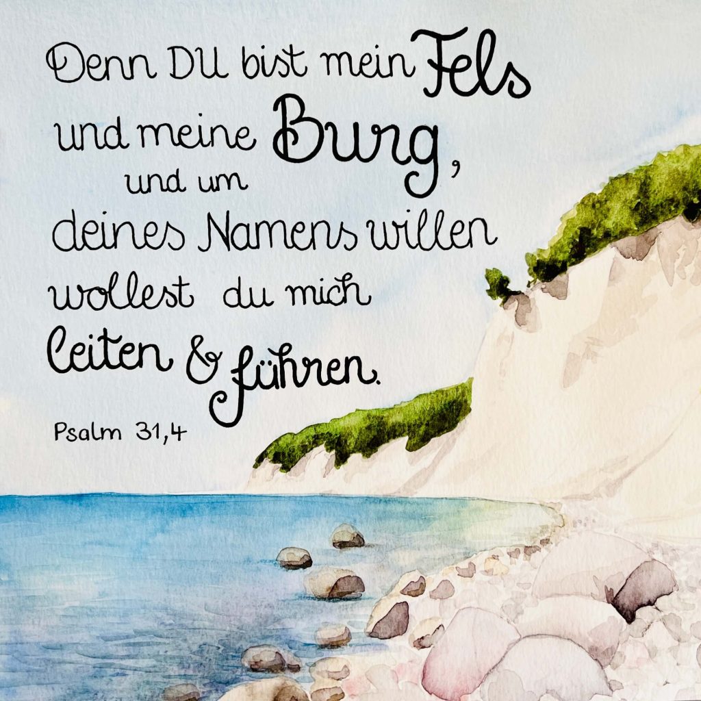 Denn du bist mein Fels und meine Burg, und um deines Namens willen wollest du mich leiten und führen. Psalm 31,4