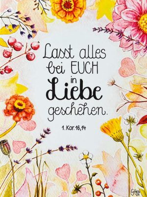 Lasst alles bei euch in Liebe geschehen. 1.Kor. 16,14
